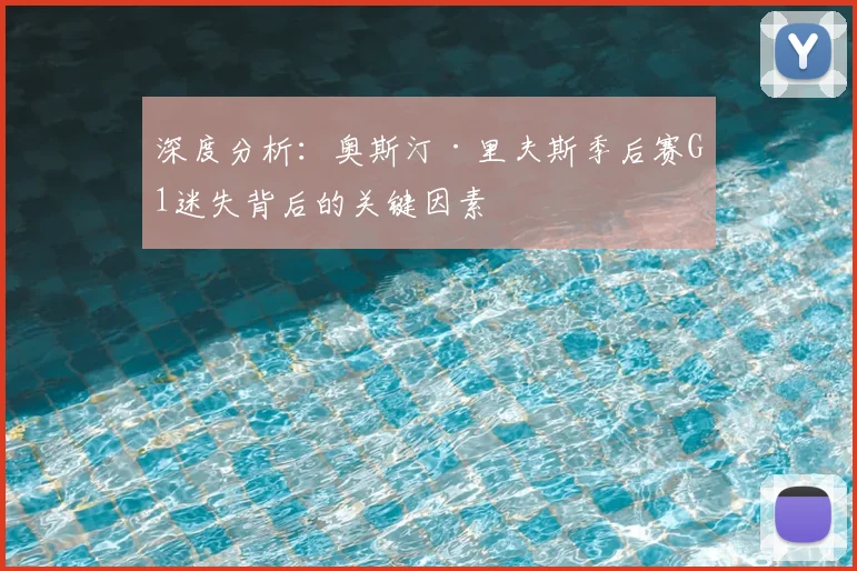 深度分析：奥斯汀·里夫斯季后赛G1迷失背后的关键因素