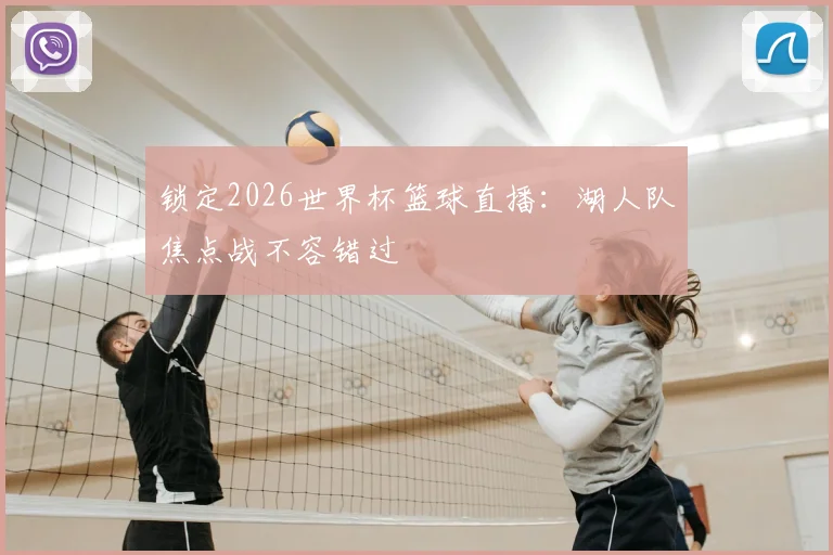 锁定2026世界杯篮球直播:湖人队焦点战不容错过