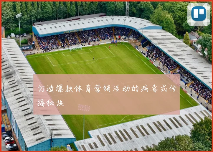 打造爆款体育营销活动的病毒式传播秘诀